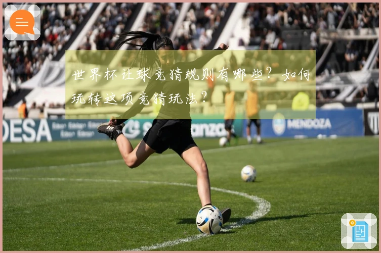 世界杯让球竞猜规则有哪些？如何玩转这项竞猜玩法？