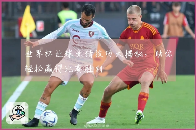 世界杯让球竞猜技巧大揭秘，助你轻松赢得比赛胜利